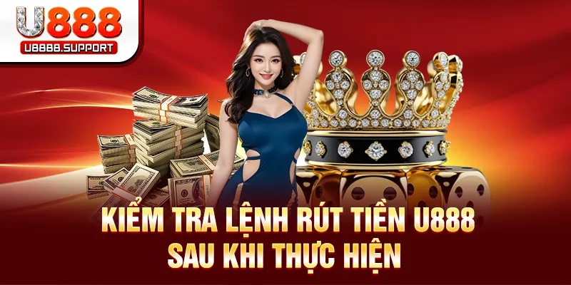 Kiểm tra lệnh rút tiền U888 sau khi thực hiện